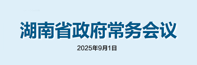 湖南省政府常務(wù)會(huì)議(2025年9月1日)